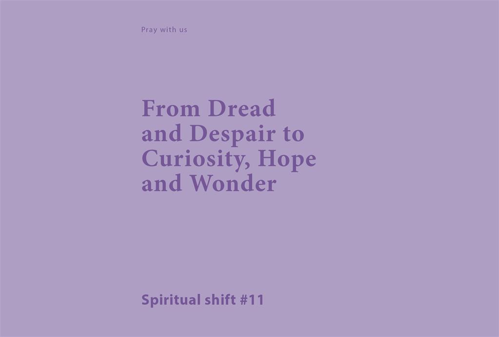 Spiritual Shift 11: From Dread and Despair to Curiosity, Hope and Wonder